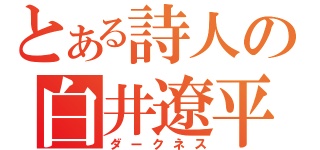 とある詩人の白井遼平（ダークネス）