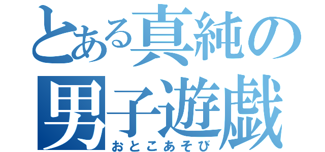 とある真純の男子遊戯（おとこあそび）