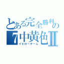 とある完全勝利の７中黄色組Ⅱ（イエローチーム）