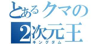 とあるクマの２次元王国（キングダム）