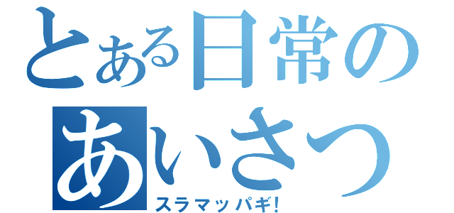 とある日常のあいさつ（スラマッパギ！）