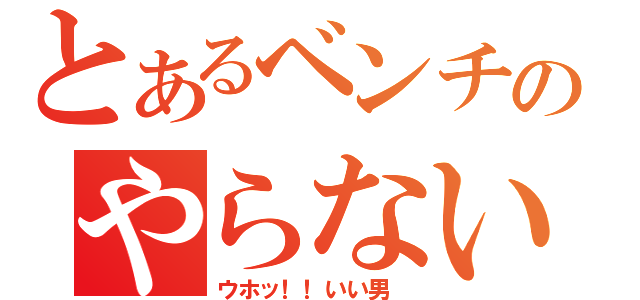 とあるベンチのやらないか（ウホッ！！いい男 ）