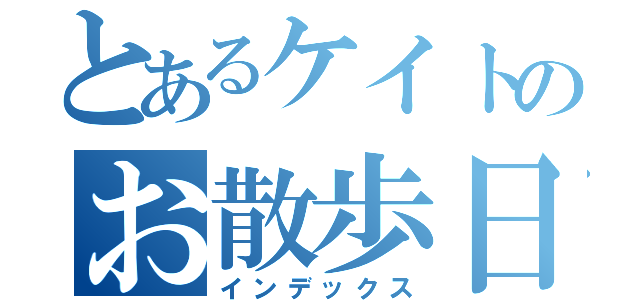 とあるケイトのお散歩日記（インデックス）