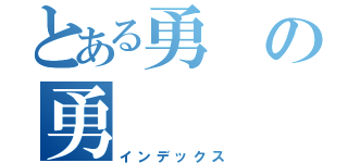 とある勇の勇（インデックス）