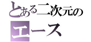 とある二次元のエース（）