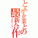 とある企業との最新合作（コラボレーション）