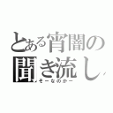 とある宵闇の聞き流し（そーなのかー）