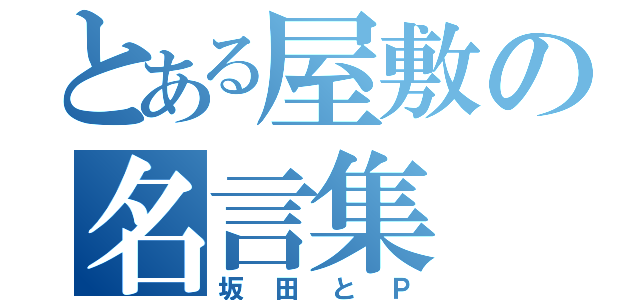 とある屋敷の名言集（坂田とＰ）