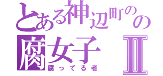 とある神辺町のの腐女子Ⅱ（腐ってる者）