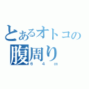 とあるオトコの腹周り（６４㎝）