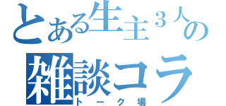 とある生主３人の雑談コラボ（トーク場）