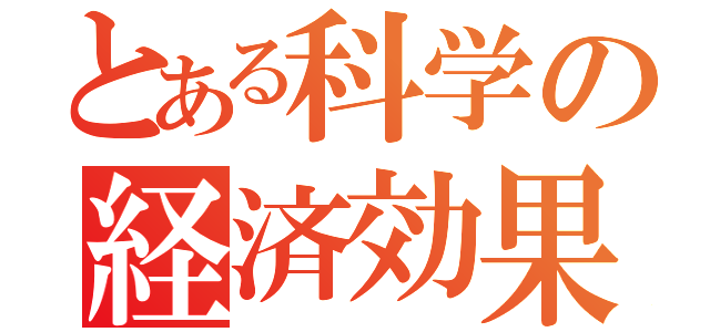 とある科学の経済効果（）