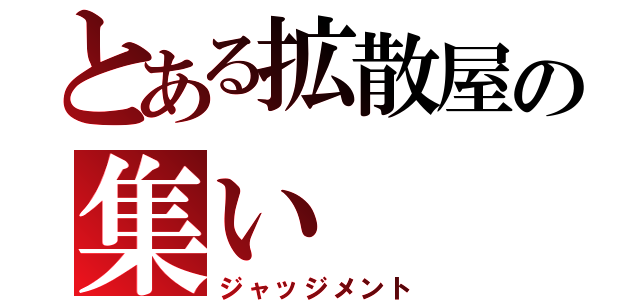 とある拡散屋の集い（ジャッジメント）