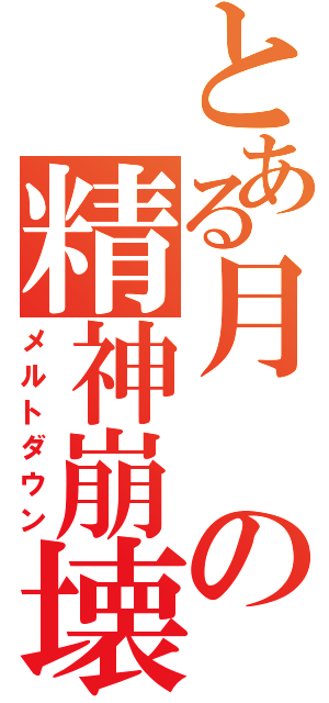 とある月の精神崩壊（メルトダウン）