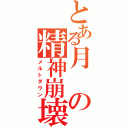 とある月の精神崩壊（メルトダウン）