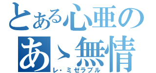 とある心亜のあゝ無情（レ・ミゼラブル）