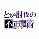 とある討伐の不正魔術師（エビルソーサラー）