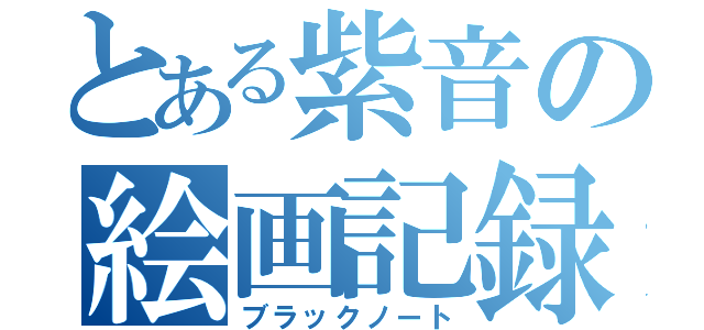 とある紫音の絵画記録（ブラックノート）