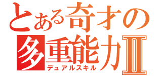 とある奇才の多重能力Ⅱ（デュアルスキル）