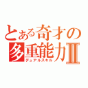 とある奇才の多重能力Ⅱ（デュアルスキル）