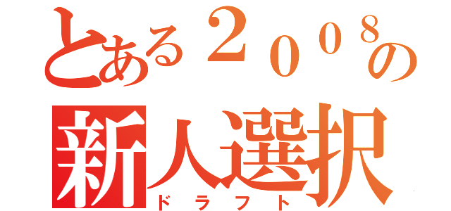 とある２００８年の新人選択会議（ドラフト）