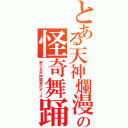 とある天神爛漫の怪奇舞踊（荒ぶる天神爛漫のポーズ）