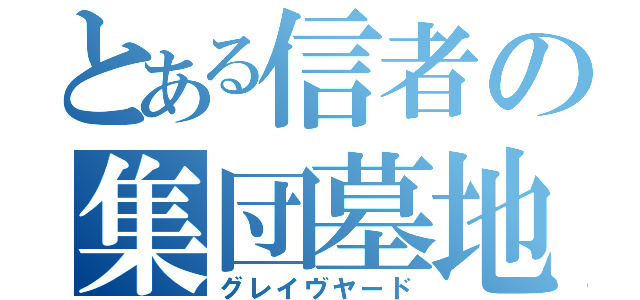 とある信者の集団墓地（グレイヴヤード）