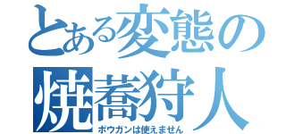 とある変態の焼蕎狩人（ボウガンは使えません）