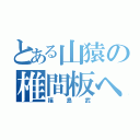 とある山猿の椎間板ヘルニア（福島武）