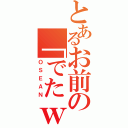 とあるお前の「でたｗ」（ＯＳＥＡＮ）