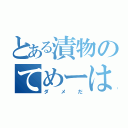 とある漬物のてめーは（ダメだ）