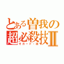 とある曽我の超必殺技Ⅱ（そガード・改）