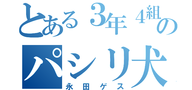 とある３年４組ののパシリ犬（永田ゲス）