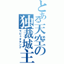 とある天空の独裁城主（ラピュタキング）