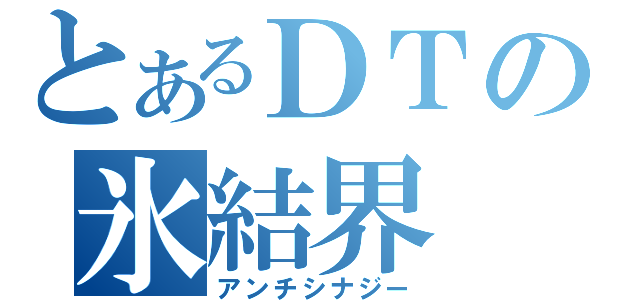 とあるＤＴの氷結界（アンチシナジー）