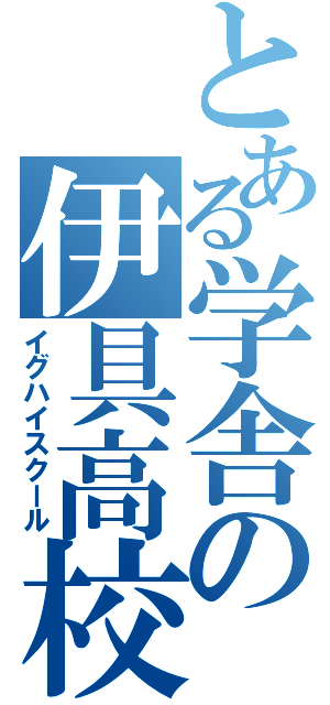 とある学舎の伊具高校（イグハイスクール）