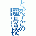 とある学舎の伊具高校（イグハイスクール）