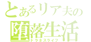 とあるリア夫の堕落生活（ドラネスライフ）