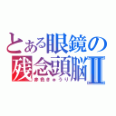 とある眼鏡の残念頭脳Ⅱ（赤色きゅうり）