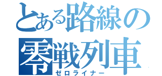 とある路線の零戦列車（ゼロライナー）