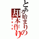 とある始まりの却本作り（球磨川禊）