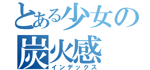 とある少女の炭火感（インデックス）