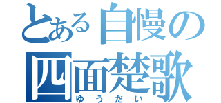 とある自慢の四面楚歌（ゆうだい）