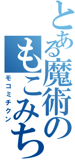 とある魔術のもこみち（モコミチクン）