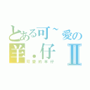 とある可~愛の羊．仔Ⅱ（可愛的羊仔）