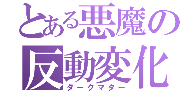 とある悪魔の反動変化（ダークマター）