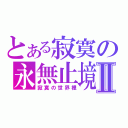 とある寂寞の永無止境Ⅱ（寂寞の世界裡）