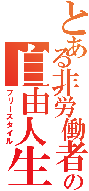 とある非労働者の自由人生（フリースタイル）