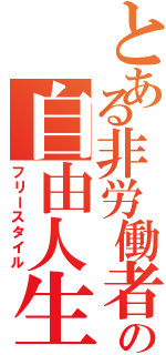 とある非労働者の自由人生（フリースタイル）