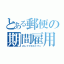 とある郵便の期間雇用（スレイブポストマン）